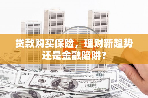 镇巴贷款购买保险，理财新趋势还是金融陷阱？
