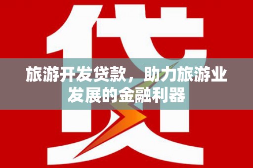 镇巴旅游开发贷款，助力旅游业发展的金融利器
