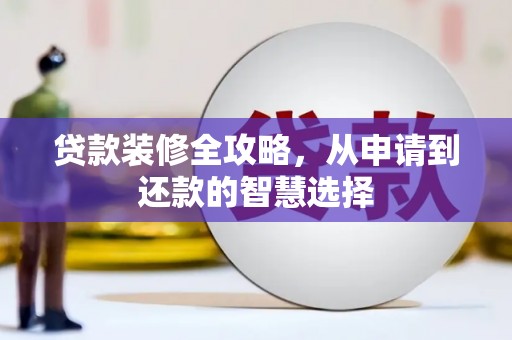 镇巴贷款装修全攻略，从申请到还款的智慧选择
