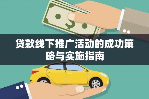 镇巴贷款线下推广活动的成功策略与实施指南