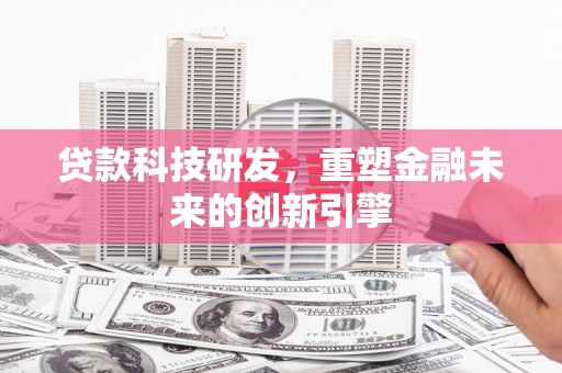 镇巴贷款科技研发，重塑金融未来的创新引擎