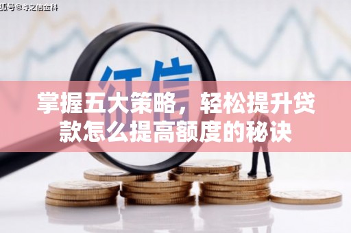 镇巴掌握五大策略，轻松提升贷款怎么提高额度的秘诀