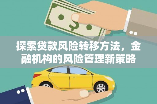 镇巴探索贷款风险转移方法，金融机构的风险管理新策略