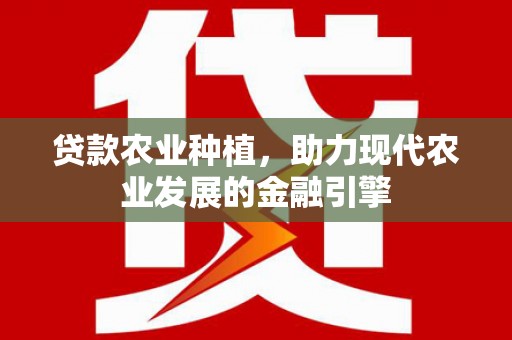 镇巴贷款农业种植，助力现代农业发展的金融引擎