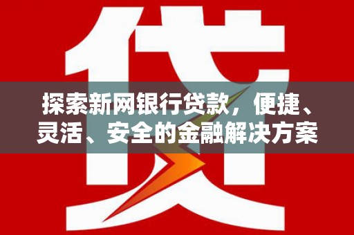 镇巴探索新网银行贷款，便捷、灵活、安全的金融解决方案