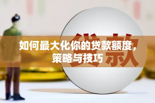 镇巴如何最大化你的贷款额度，策略与技巧