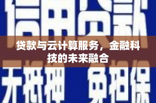 镇巴贷款与云计算服务，金融科技的未来融合