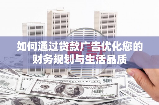镇巴如何通过贷款广告优化您的财务规划与生活品质