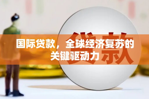 镇巴国际贷款，全球经济复苏的关键驱动力