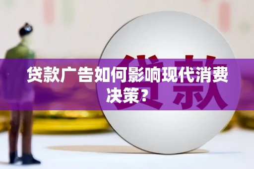 镇巴贷款广告如何影响现代消费决策？