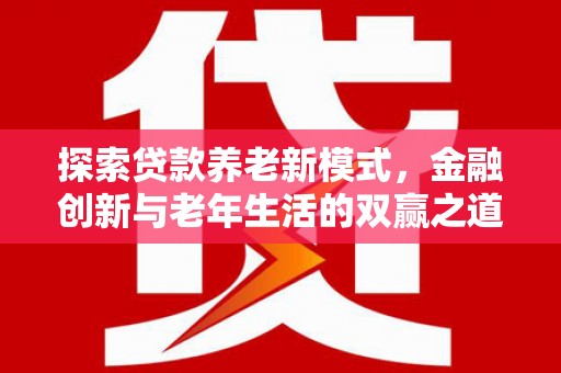镇巴探索贷款养老新模式，金融创新与老年生活的双赢之道