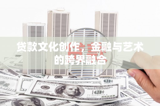 镇巴贷款文化创作，金融与艺术的跨界融合