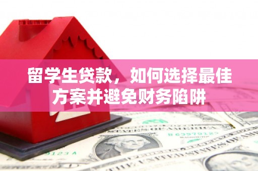 镇巴留学生贷款，如何选择最佳方案并避免财务陷阱