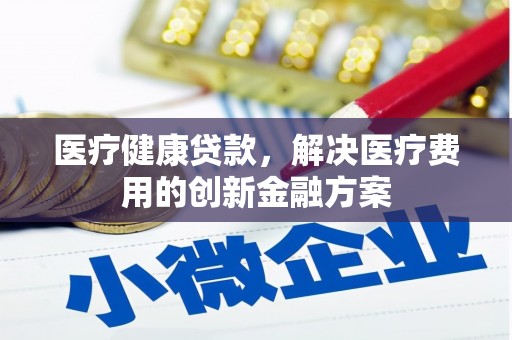 镇巴医疗健康贷款，解决医疗费用的创新金融方案