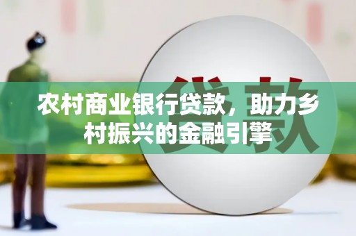镇巴农村商业银行贷款，助力乡村振兴的金融引擎