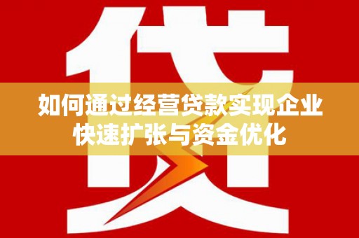 镇巴如何通过经营贷款实现企业快速扩张与资金优化