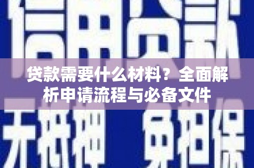 镇巴贷款需要什么材料？全面解析申请流程与必备文件