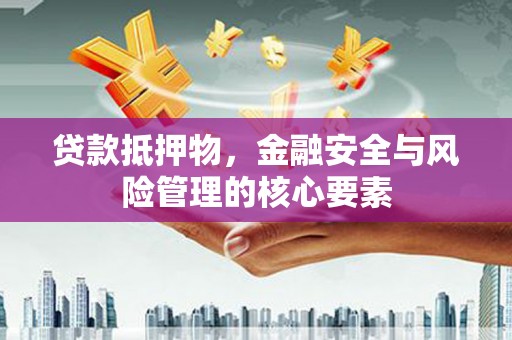镇巴贷款抵押物，金融安全与风险管理的核心要素