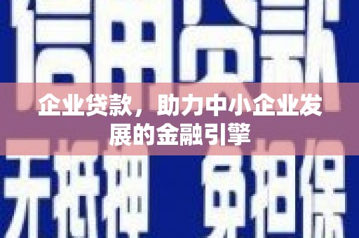 镇巴企业贷款，助力中小企业发展的金融引擎