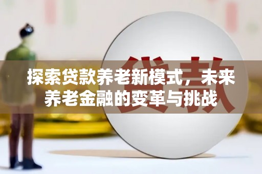 镇巴探索贷款养老新模式，未来养老金融的变革与挑战