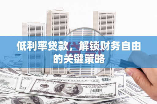 镇巴低利率贷款，解锁财务自由的关键策略