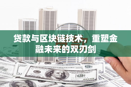 镇巴贷款与区块链技术，重塑金融未来的双刃剑