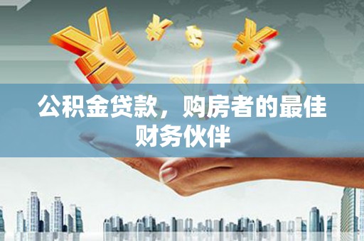 镇巴公积金贷款，购房者的最佳财务伙伴