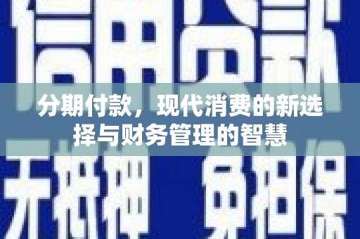 镇巴分期付款，现代消费的新选择与财务管理的智慧