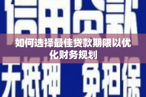 镇巴如何选择最佳贷款期限以优化财务规划