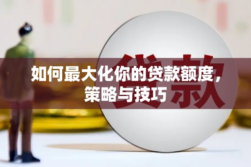 镇巴如何最大化你的贷款额度，策略与技巧