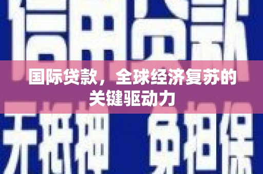 镇巴国际贷款，全球经济复苏的关键驱动力