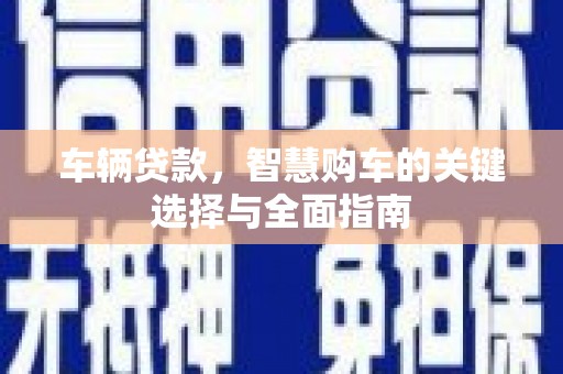 镇巴车辆贷款，智慧购车的关键选择与全面指南