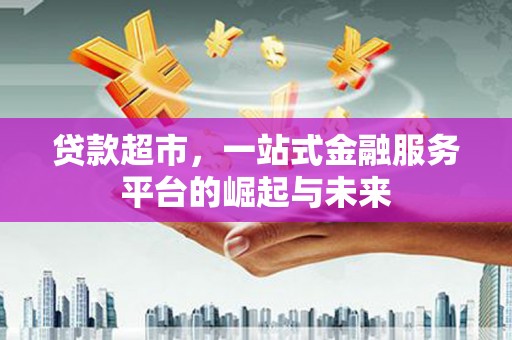 镇巴贷款超市，一站式金融服务平台的崛起与未来