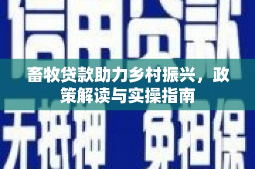 镇巴畜牧贷款助力乡村振兴，政策解读与实操指南