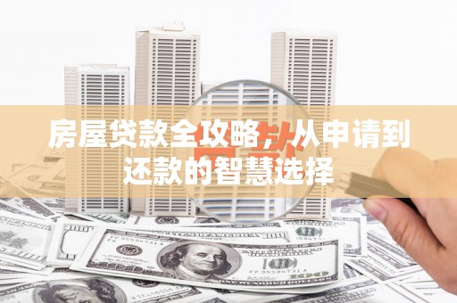 镇巴房屋贷款全攻略，从申请到还款的智慧选择