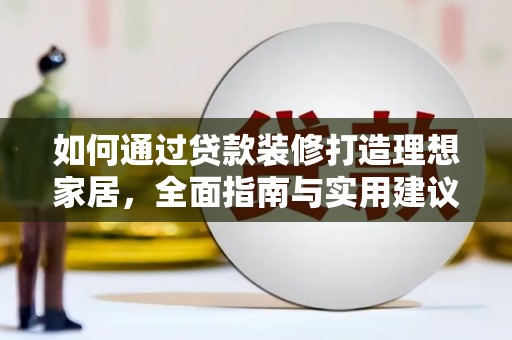 镇巴如何通过贷款装修打造理想家居，全面指南与实用建议