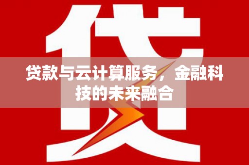 镇巴贷款与云计算服务，金融科技的未来融合