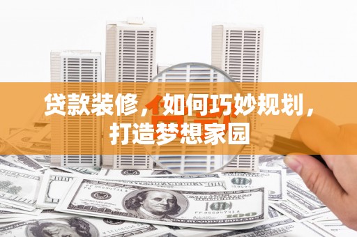 镇巴贷款装修，如何巧妙规划，打造梦想家园