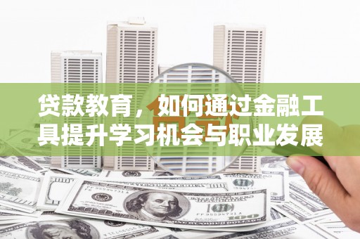 镇巴贷款教育，如何通过金融工具提升学习机会与职业发展