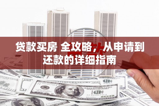镇巴贷款买房 全攻略，从申请到还款的详细指南