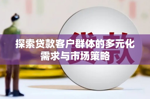 镇巴探索贷款客户群体的多元化需求与市场策略