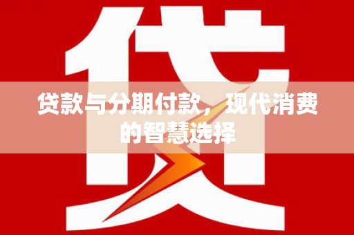 镇巴贷款与分期付款，现代消费的智慧选择