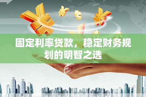镇巴固定利率贷款，稳定财务规划的明智之选