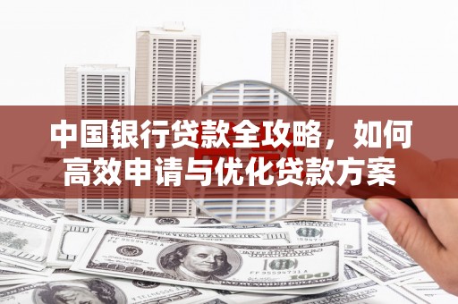 镇巴中国银行贷款全攻略，如何高效申请与优化贷款方案