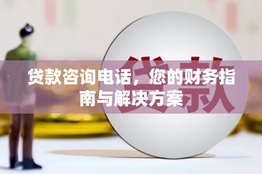 镇巴贷款咨询电话，您的财务指南与解决方案