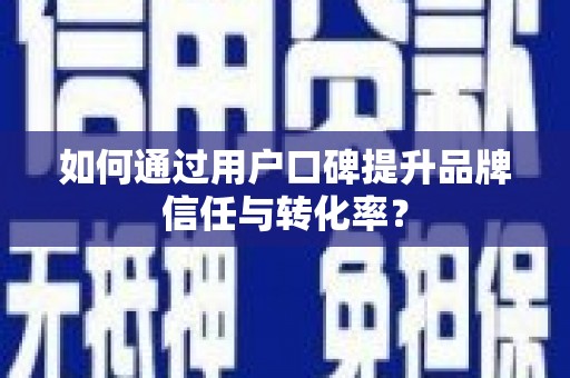 镇巴如何通过用户口碑提升品牌信任与转化率？