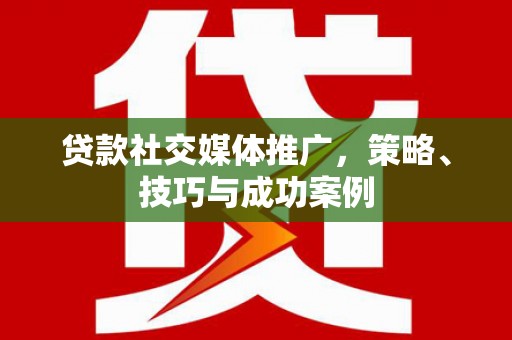 镇巴贷款社交媒体推广，策略、技巧与成功案例